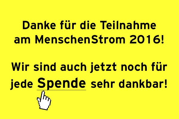 Danke für die Teilnahme am MenschenStrom 2016! Wir sind auch jetzt noch für jede Spende sehr dankbar!
